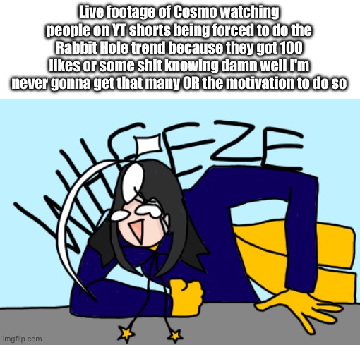 Game: what's under the bandages? | Live footage of Cosmo watching people on YT shorts being forced to do the Rabbit Hole trend because they got 100 likes or some shit knowing damn well I'm never gonna get that many OR the motivation to do so | image tagged in cosmo wheeze | made w/ Imgflip meme maker