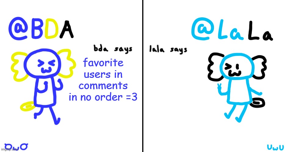bda and lala announcment temp | favorite users in comments in no order =3 | image tagged in bda and lala announcment temp | made w/ Imgflip meme maker