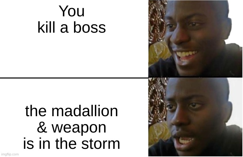 Disappointed Black Guy | You kill a boss; the madallion & weapon is in the storm | image tagged in disappointed black guy | made w/ Imgflip meme maker