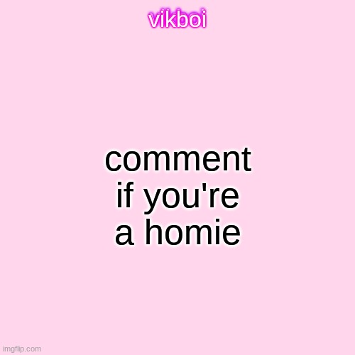 vikboi temp simple | comment if you're a homie | image tagged in vikboi temp simple | made w/ Imgflip meme maker