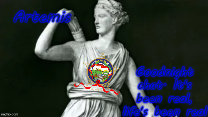 artemis | Goodnight chat. It's been real, life's been real | image tagged in artemis | made w/ Imgflip meme maker