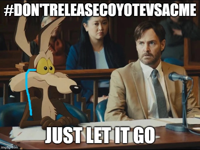 unpopular opinion: it's best to let coyote vs acme go | #DON'TRELEASECOYOTEVSACME; JUST LET IT GO | image tagged in unpopular opinion | made w/ Imgflip meme maker