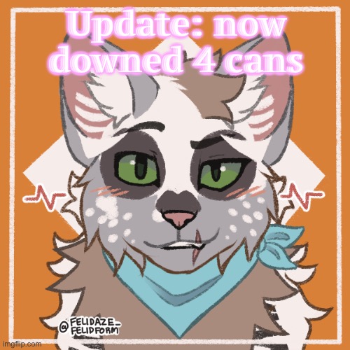 Update: now downed 4 cans | made w/ Imgflip meme maker