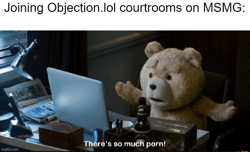 There's so much porn! | Joining Objection.lol courtrooms on MSMG: | image tagged in there's so much porn | made w/ Imgflip meme maker