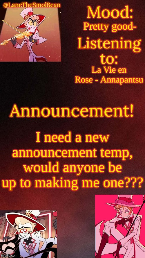 LaneTheSmolBean Lucifer Temp! | Pretty good-; La Vie en Rose - Annapantsu; I need a new announcement temp, would anyone be up to making me one??? | image tagged in lanethesmolbean lucifer temp | made w/ Imgflip meme maker