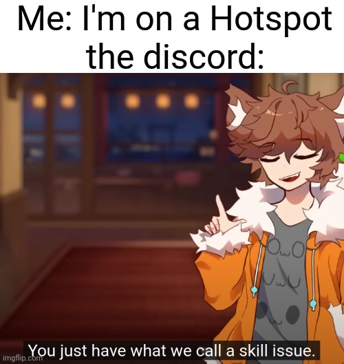 scroll a little far into the general and you'll get it | Me: I'm on a Hotspot; the discord: | image tagged in skill issue | made w/ Imgflip meme maker