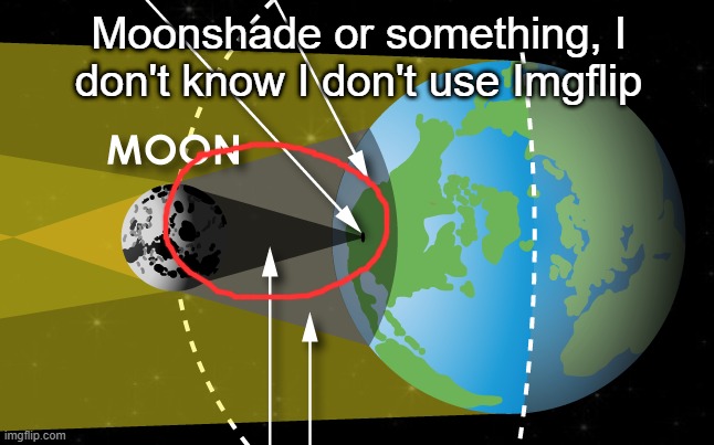 Moonshade or something, I don't know I don't use Imgflip | made w/ Imgflip meme maker
