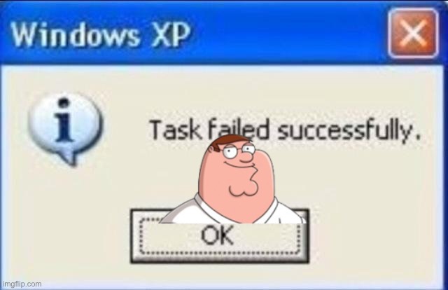 Task failed successfully | image tagged in task failed successfully,peter griffin | made w/ Imgflip meme maker
