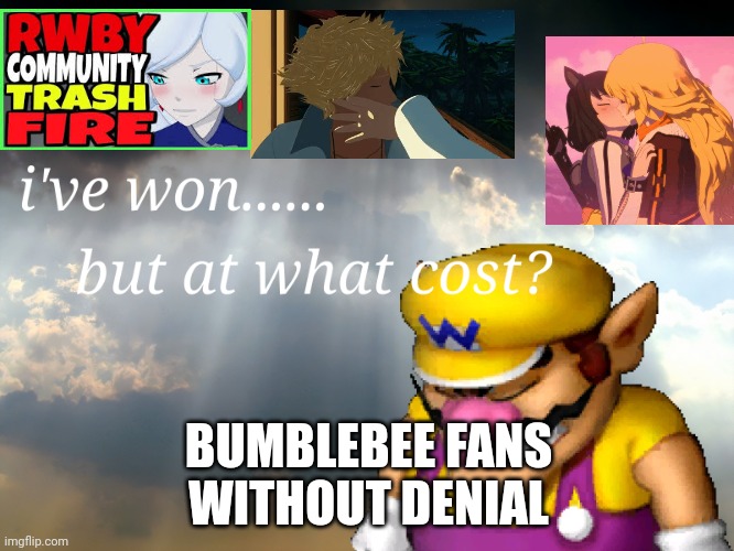 I have won...but at what cost | BUMBLEBEE FANS WITHOUT DENIAL | image tagged in i have won but at what cost | made w/ Imgflip meme maker