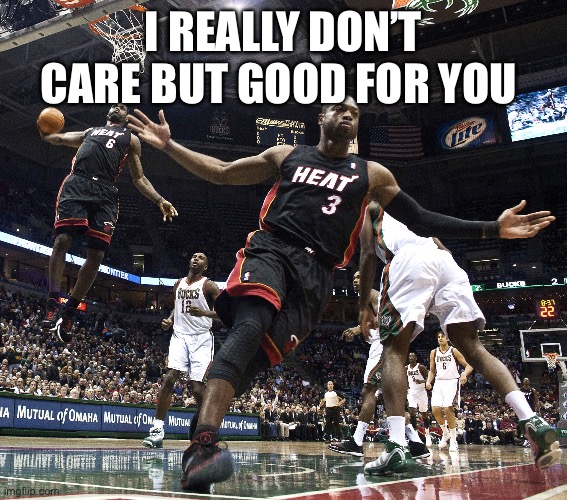 Lebron Dunking | I REALLY DON’T CARE BUT GOOD FOR YOU | image tagged in lebron dunking | made w/ Imgflip meme maker