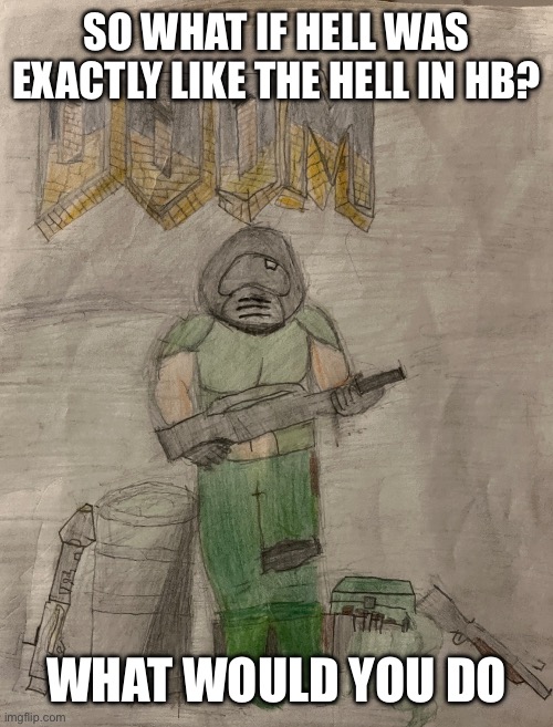 Let’s say the characters are all there too | SO WHAT IF HELL WAS EXACTLY LIKE THE HELL IN HB? WHAT WOULD YOU DO | image tagged in richthofen announcement temp | made w/ Imgflip meme maker