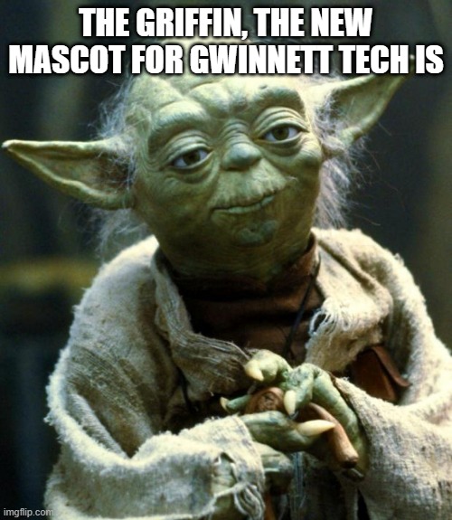 Star Wars Yoda | THE GRIFFIN, THE NEW MASCOT FOR GWINNETT TECH IS | image tagged in memes,star wars yoda | made w/ Imgflip meme maker