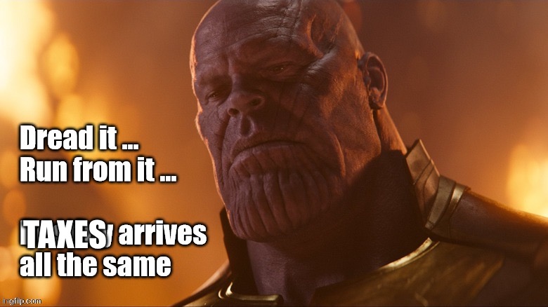 Taxes are inevitable | TAXES | image tagged in thanos disappointment dread it run from it destiny arrives,taxes,income taxes,tax | made w/ Imgflip meme maker