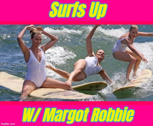 Surfs Up; W/ Margot Robbie | made w/ Imgflip meme maker