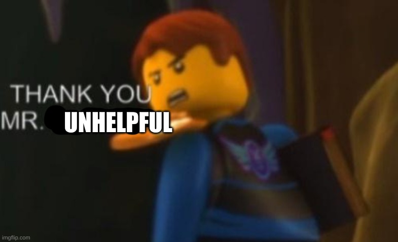 Thank you Mr. Helpful | UNHELPFUL | image tagged in thank you mr helpful | made w/ Imgflip meme maker