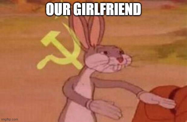9PM EST is  Communist shitposting hour | OUR GIRLFRIEND | image tagged in our | made w/ Imgflip meme maker