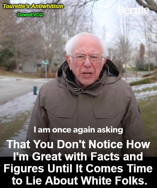 Tourette's Antiwhitism [NV] | image tagged in antiwhite,bernie sanders,once again asking,politicians,once again lying,occupied usa | made w/ Imgflip meme maker