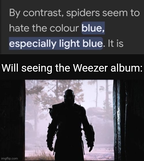 Will seeing the Weezer album: | image tagged in kratos in the shadow | made w/ Imgflip meme maker