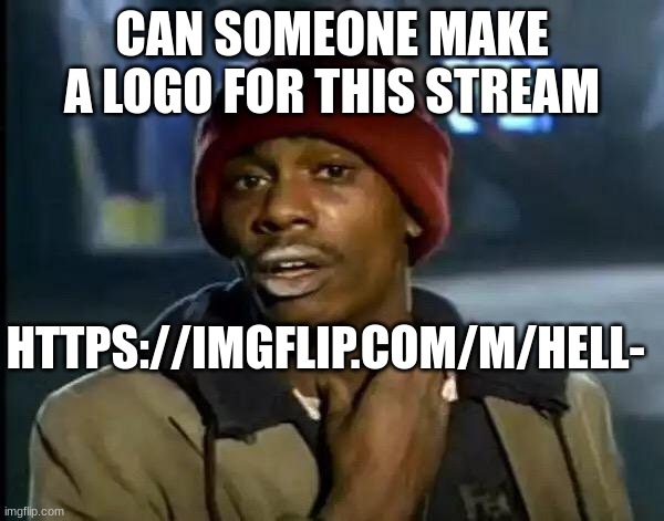 Y'all Got Any More Of That | CAN SOMEONE MAKE A LOGO FOR THIS STREAM; HTTPS://IMGFLIP.COM/M/HELL- | image tagged in memes,y'all got any more of that | made w/ Imgflip meme maker
