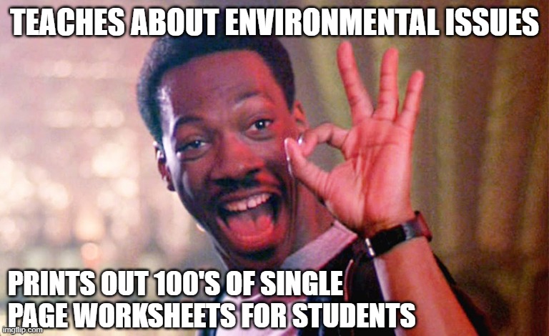 Eddie Murphy ok sign | TEACHES ABOUT ENVIRONMENTAL ISSUES; PRINTS OUT 100'S OF SINGLE PAGE WORKSHEETS FOR STUDENTS | image tagged in environmental issues paper waste copy paper | made w/ Imgflip meme maker