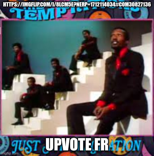 just my imagination | HTTPS://IMGFLIP.COM/I/8LCM5E?NERP=1712114034#COM30827136; UPVOTE FR | image tagged in just my imagination | made w/ Imgflip meme maker