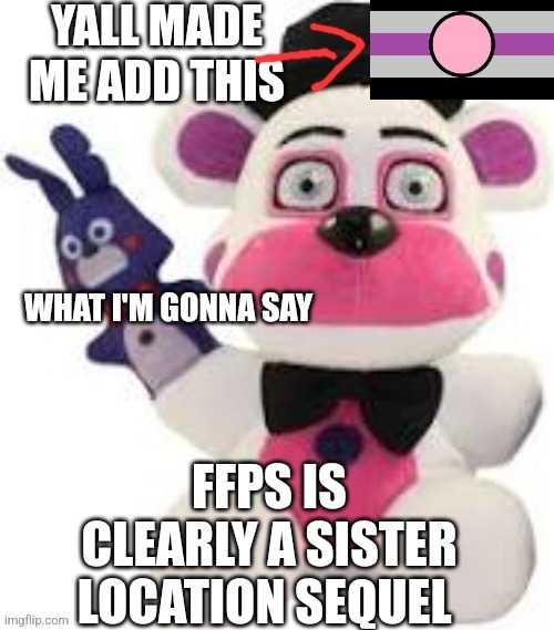 Bootleg thebest66 | FFPS IS CLEARLY A SISTER LOCATION SEQUEL | image tagged in bootleg thebest66 | made w/ Imgflip meme maker
