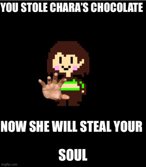 You stole Chara’s chocolate | SOUL | image tagged in you stole chara s chocolate | made w/ Imgflip meme maker
