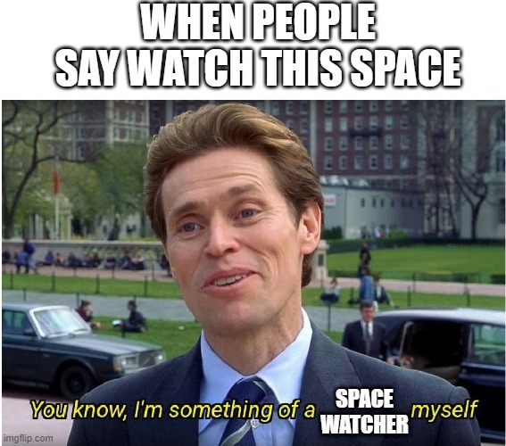 You know, I'm something of a _ myself | WHEN PEOPLE SAY WATCH THIS SPACE; SPACE WATCHER | image tagged in you know i'm something of a _ myself | made w/ Imgflip meme maker