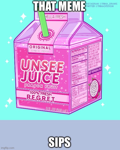 Unsee juice | THAT MEME; SIPS | image tagged in unsee juice | made w/ Imgflip meme maker