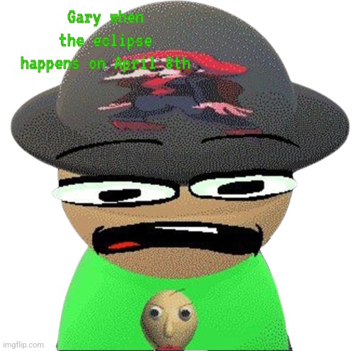 I'm new here | Gary when the eclipse happens on April 8th | image tagged in gary wat,dave and bambi,golden apple edition,new user | made w/ Imgflip meme maker