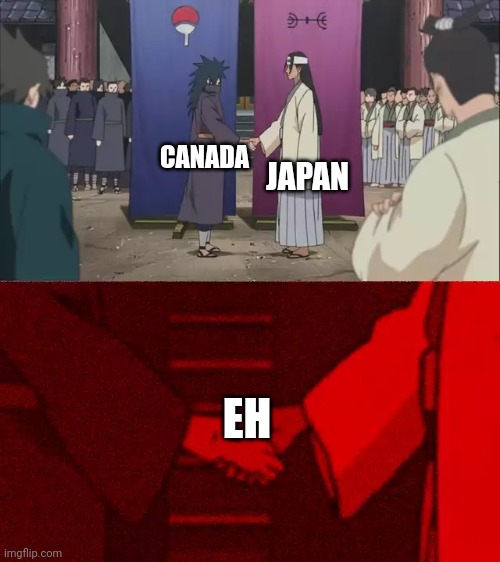 Eh | JAPAN; CANADA; EH | image tagged in naruto handshake meme template,canada,japan,naruto | made w/ Imgflip meme maker