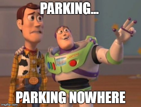 X, X Everywhere Meme | PARKING...
 PARKING NOWHERE | image tagged in memes,x x everywhere,AdviceAnimals | made w/ Imgflip meme maker