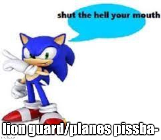Shut the hell your mouth | lion guard/planes pissba- | image tagged in shut the hell your mouth | made w/ Imgflip meme maker