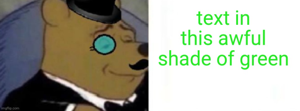 text in this awful shade of green | made w/ Imgflip meme maker