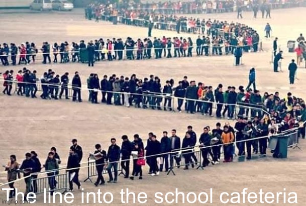 School cafeteria line | The line into the school cafeteria | image tagged in long queue | made w/ Imgflip meme maker
