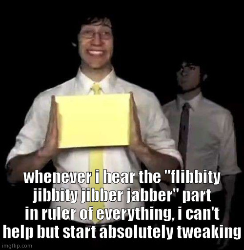 Cursed Tally Hall Intro | whenever i hear the "flibbity jibbity jibber jabber" part in ruler of everything, i can't help but start absolutely tweaking | image tagged in cursed tally hall intro | made w/ Imgflip meme maker