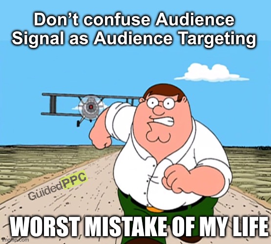 Google Ads Audience Signal vs Targeting | Don’t confuse Audience Signal as Audience Targeting; WORST MISTAKE OF MY LIFE | image tagged in peter griffin running away,google ads,youtube ads,memes,funny memes | made w/ Imgflip meme maker