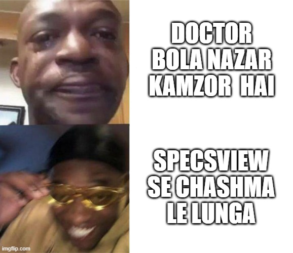 Black Guy Crying and Black Guy Laughing | DOCTOR BOLA NAZAR KAMZOR  HAI; SPECSVIEW SE CHASHMA LE LUNGA | image tagged in black guy crying and black guy laughing | made w/ Imgflip meme maker