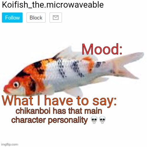 Koifish_the.microwaveable announcement | chikanboi has that main character personality 💀💀 | image tagged in koifish_the microwaveable announcement | made w/ Imgflip meme maker
