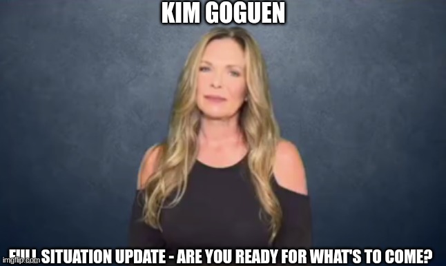 Kim Goguen: Full Situation Update - Are You Ready For What's to Come? (Video) 
