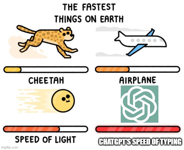 Chatgpt's speed of typing is way sick fast | CHATGPT'S SPEED OF TYPING | image tagged in fastest thing possible | made w/ Imgflip meme maker
