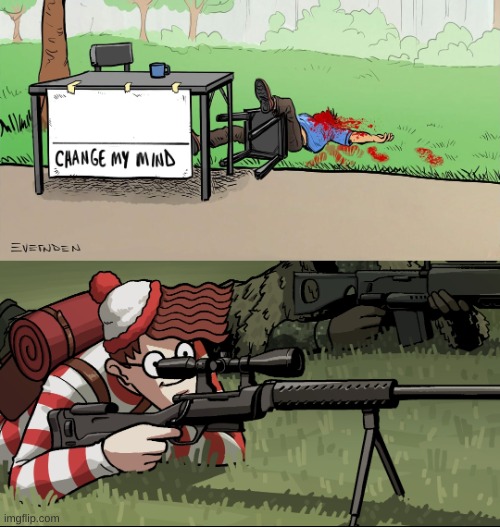 Waldo Snipes Change My Mind Guy | image tagged in waldo snipes change my mind guy | made w/ Imgflip meme maker