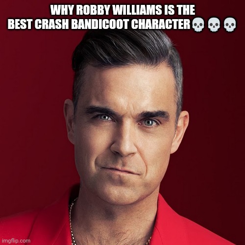 Roby Williams is the best cash banooca character | WHY ROBBY WILLIAMS IS THE BEST CRASH BANDICOOT CHARACTER💀💀💀 | image tagged in cash banooca,crash bandicoot,robbie williams,lol,bruh,playstation | made w/ Imgflip meme maker
