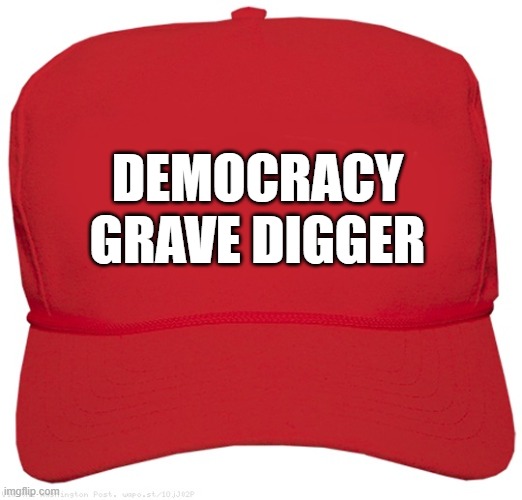 blank red MAGA LOVERS hat | DEMOCRACY
GRAVE DIGGER | image tagged in blank red maga hat,commie,fascist,dictator,donald trump approves,putin cheers | made w/ Imgflip meme maker