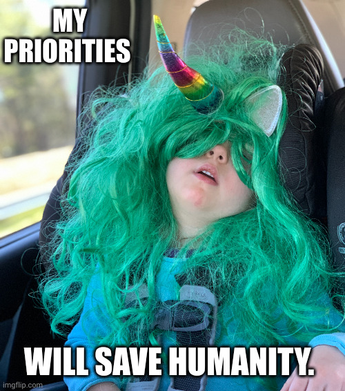 Siesta for humanity! | MY PRIORITIES; WILL SAVE HUMANITY. | image tagged in st patrick s day,memes,priorities,unicorn,siesta,lifestyle | made w/ Imgflip meme maker