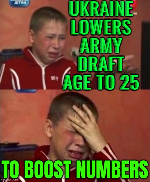 Ukraine Lowers Combat Call-Up Age | UKRAINE LOWERS ARMY DRAFT AGE TO 25; TO BOOST NUMBERS | image tagged in ukrainian kid crying,ukraine,russo-ukrainian war,vladimir putin,world war 3,european union | made w/ Imgflip meme maker
