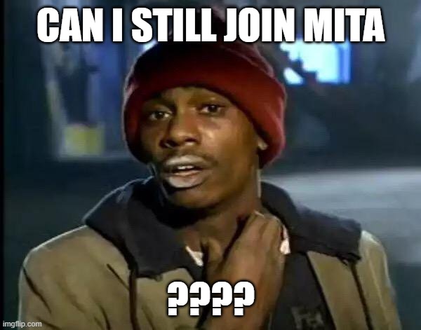 MITA | CAN I STILL JOIN MITA; ???? | image tagged in memes,y'all got any more of that | made w/ Imgflip meme maker