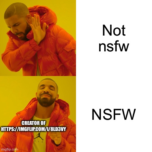 Not nsfw NSFW CREATOR OF HTTPS://IMGFLIP.COM/I/8LD3VY | image tagged in memes,drake hotline bling | made w/ Imgflip meme maker