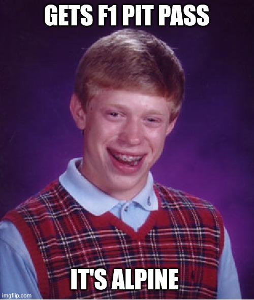 Bad Luck Brian Meme | GETS F1 PIT PASS; IT'S ALPINE | image tagged in memes,bad luck brian | made w/ Imgflip meme maker