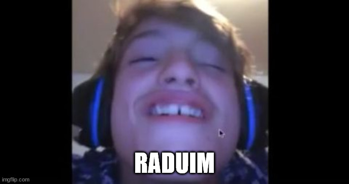 * | RADUIM | image tagged in when u load into roblox and theres a naked girl | made w/ Imgflip meme maker